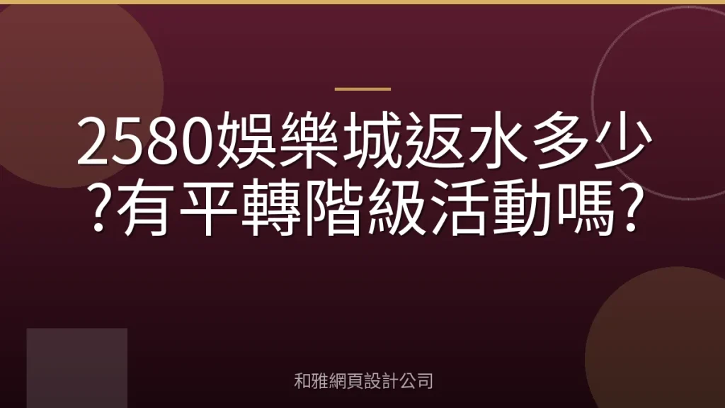 2580娛樂城返水多少?有平轉階級活動嗎?