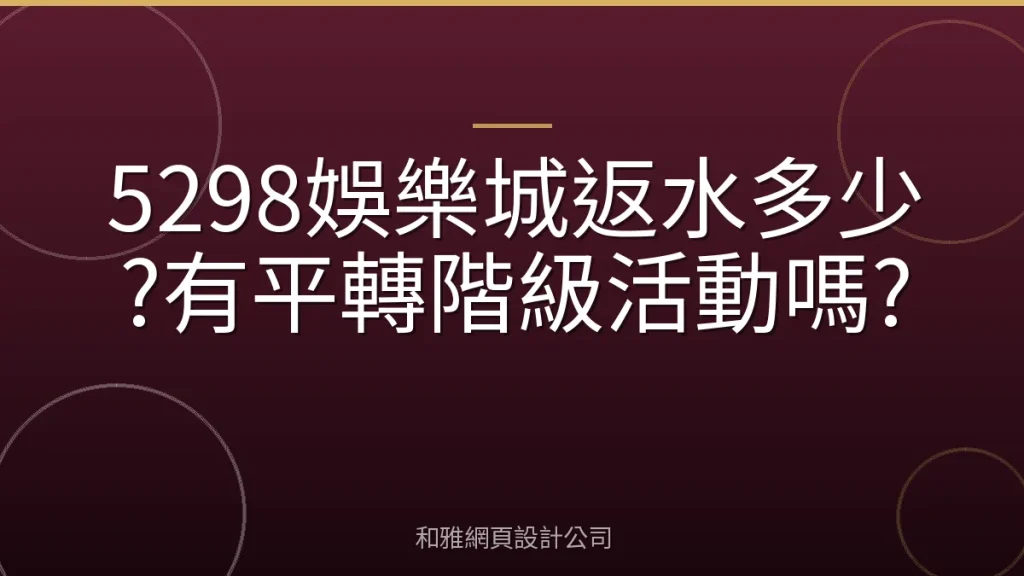 5298娛樂城返水多少?有平轉階級活動嗎?