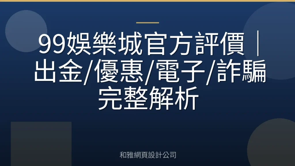99娛樂城官方評價|出金/優惠/電子/詐騙完整解析