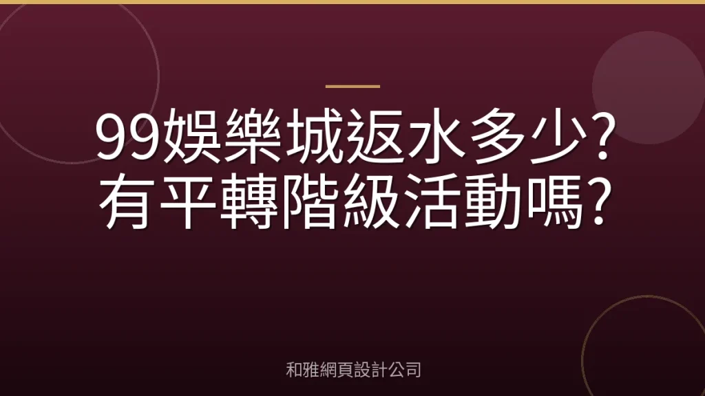 99娛樂城返水多少?有平轉階級活動嗎?