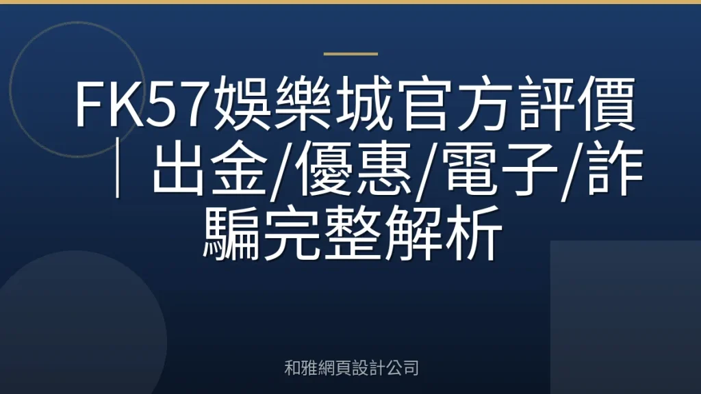 FK57娛樂城官方評價|出金/優惠/電子/詐騙完整解析