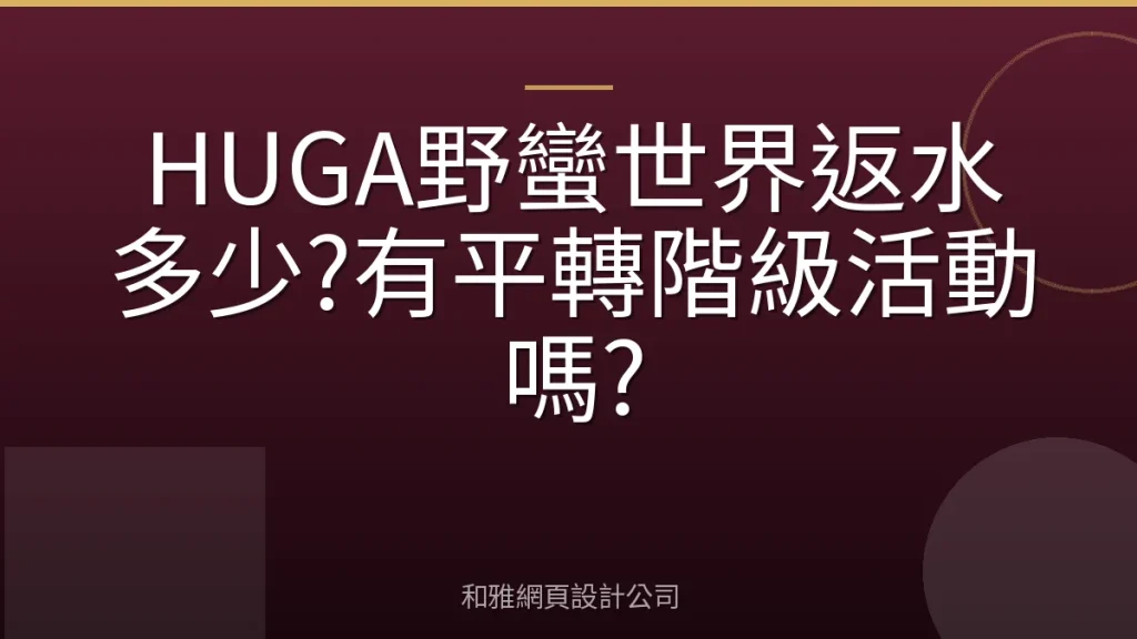 HUGA野蠻世界返水多少?有平轉階級活動嗎?