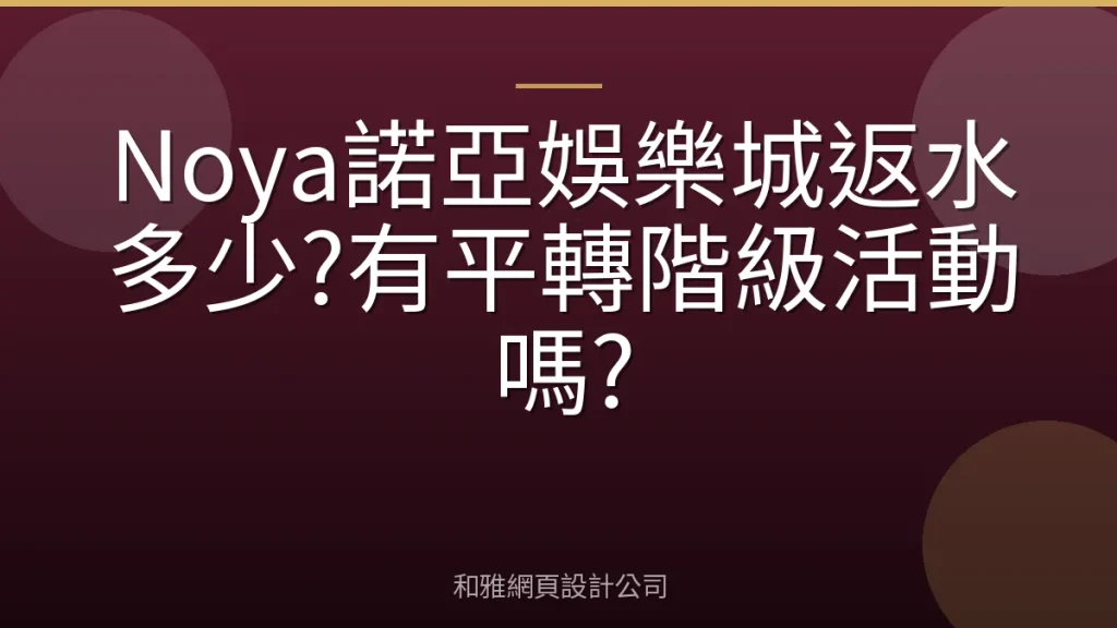 Noya諾亞娛樂城返水多少?有平轉階級活動嗎?