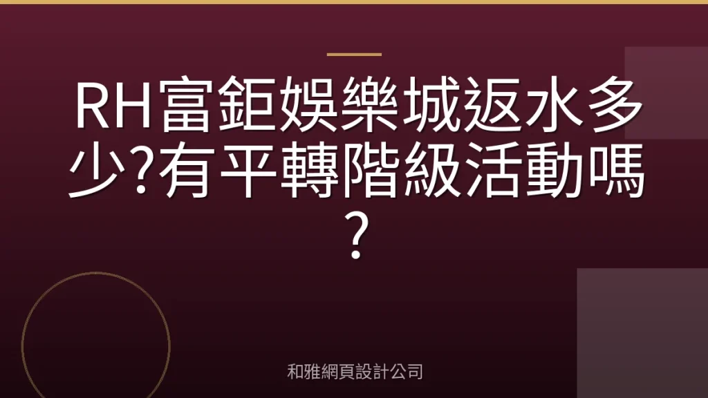 RH富鉅娛樂城返水多少?有平轉階級活動嗎?