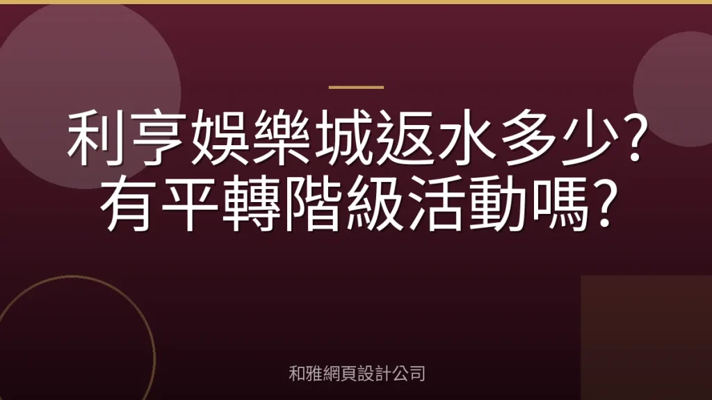 利亨娛樂城返水多少?有平轉階級活動嗎?