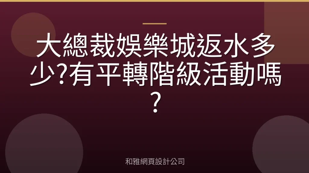 大總裁娛樂城返水多少?有平轉階級活動嗎?