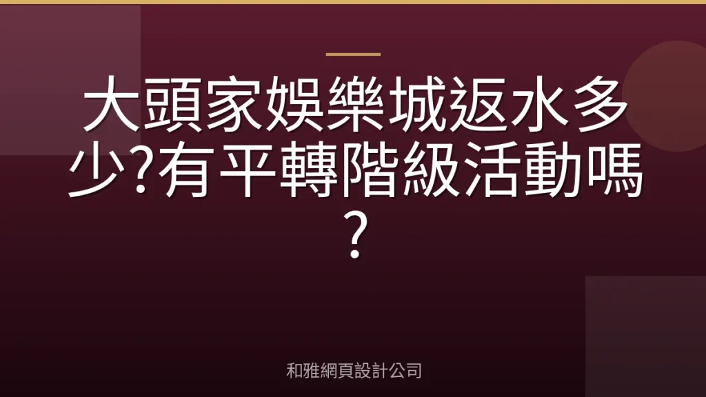 大頭家娛樂城返水多少?有平轉階級活動嗎?