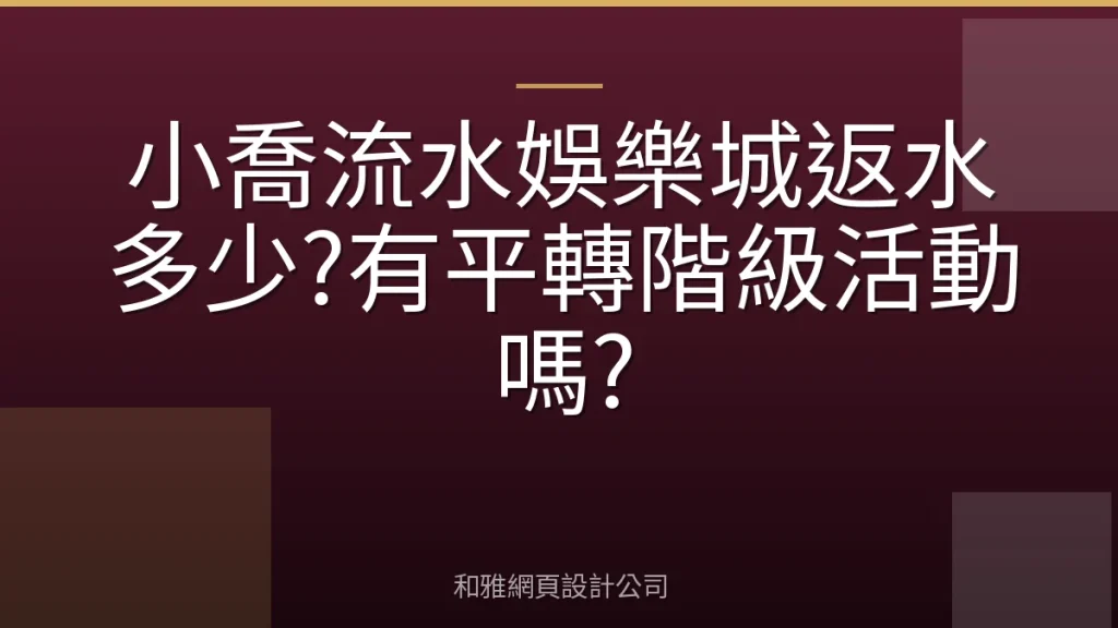 小喬流水娛樂城返水多少?有平轉階級活動嗎?