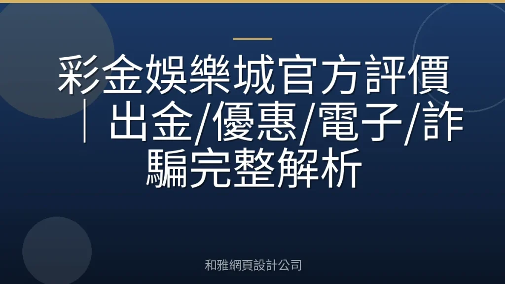 彩金娛樂城官方評價｜出金/優惠/電子/詐騙完整解析