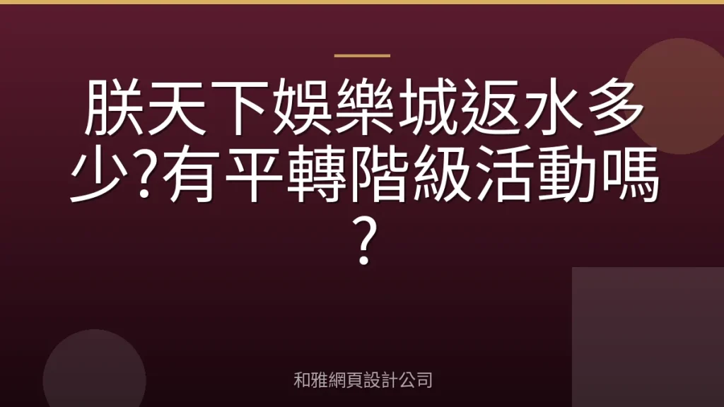 朕天下娛樂城返水多少?有平轉階級活動嗎?