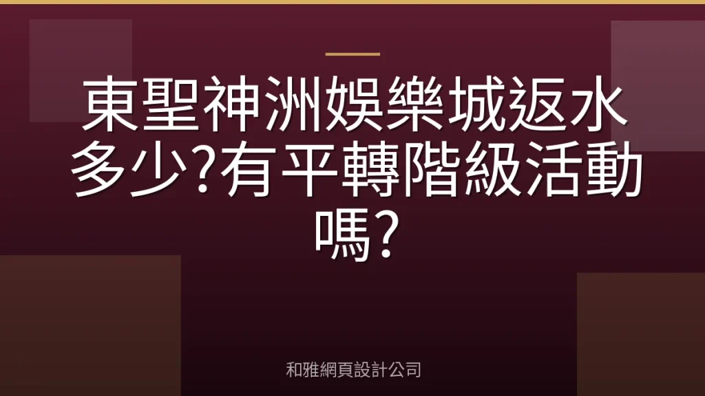 東聖神洲娛樂城返水多少?有平轉階級活動嗎?