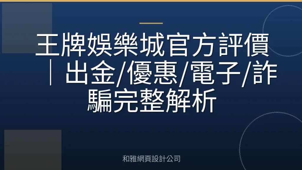 王牌娛樂城官方評價｜出金/優惠/電子/詐騙完整解析
