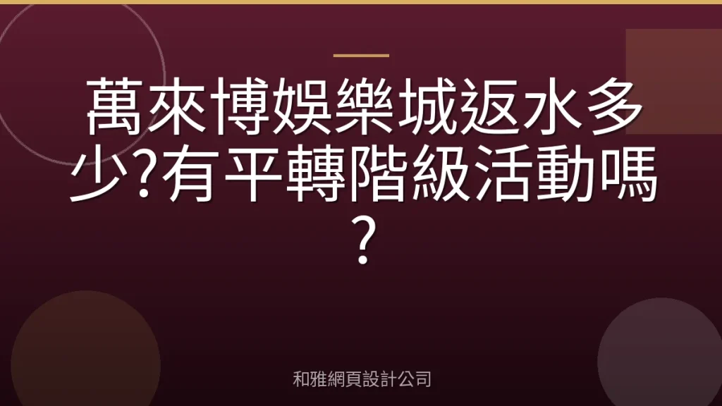 萬來博娛樂城返水多少?有平轉階級活動嗎?