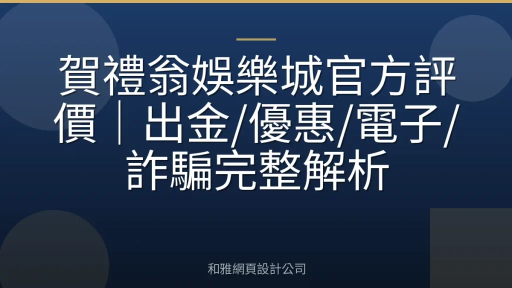 賀禮翁娛樂城官方評價|出金/優惠/電子/詐騙完整解析