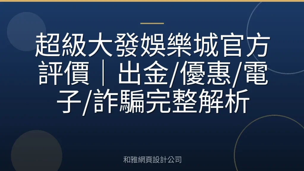 超級大發娛樂城官方評價｜出金/優惠/電子/詐騙完整解析