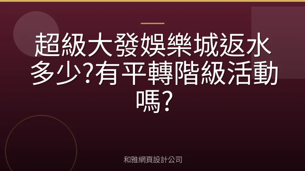 超級大發娛樂城返水多少?有平轉階級活動嗎?