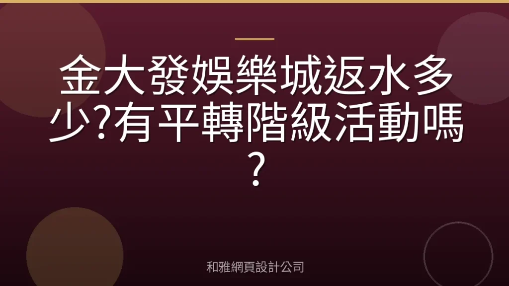 金大發娛樂城返水多少?有平轉階級活動嗎?