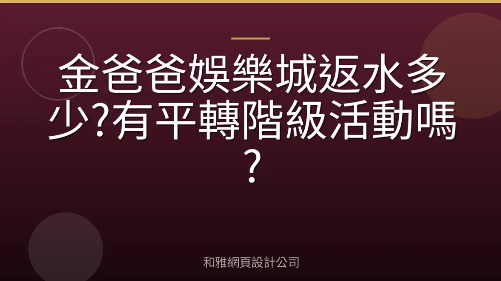 金爸爸娛樂城返水多少?有平轉階級活動嗎?