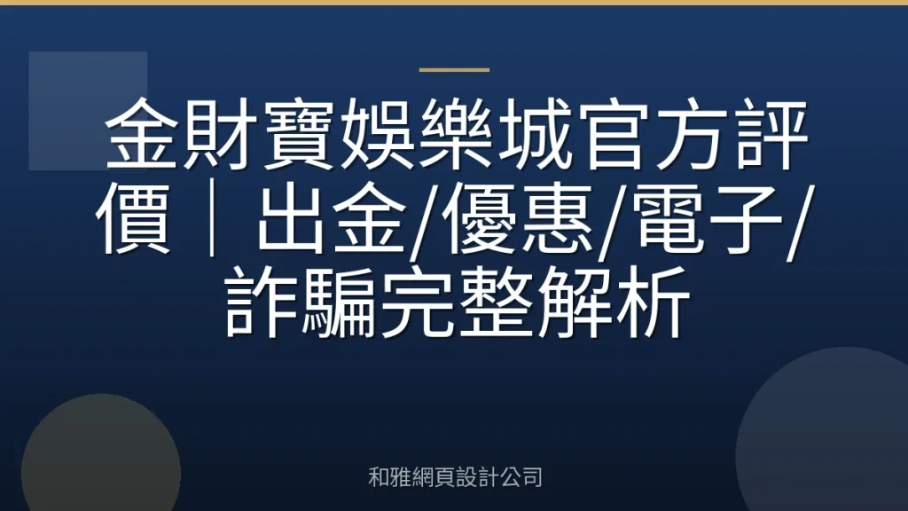 金財寶娛樂城官方評價｜出金/優惠/電子/詐騙完整解析
