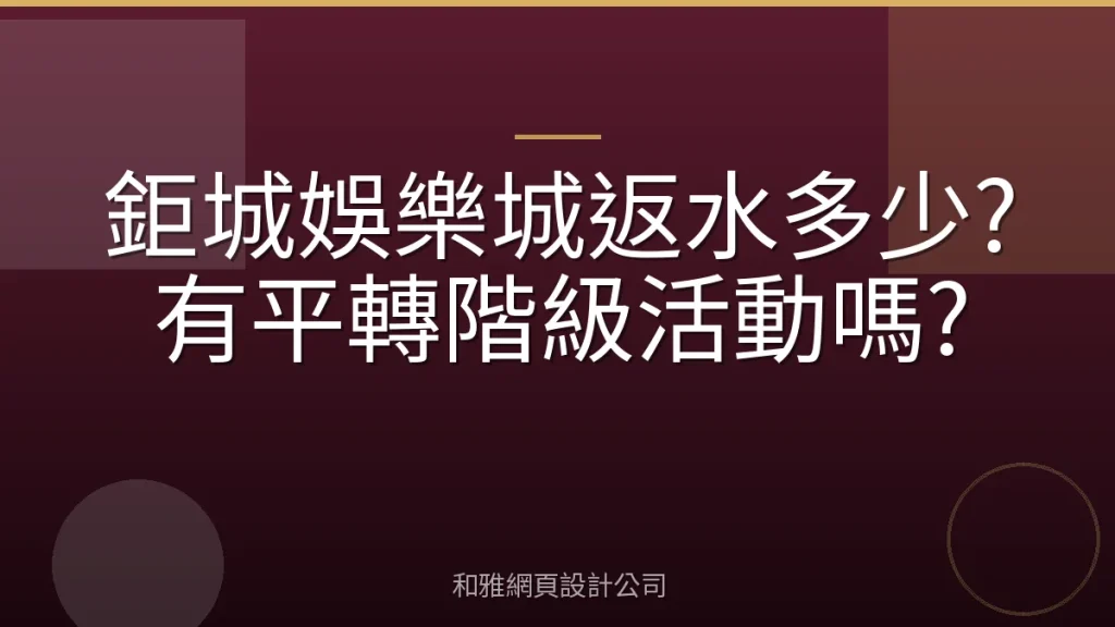 鉅城娛樂城返水多少?有平轉階級活動嗎?