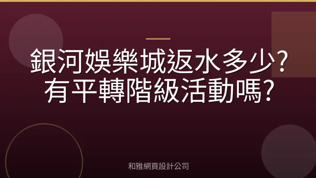 銀河娛樂城返水多少?有平轉階級活動嗎?