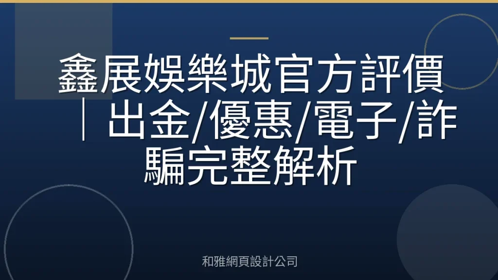 鑫展娛樂城官方評價｜出金/優惠/電子/詐騙完整解析